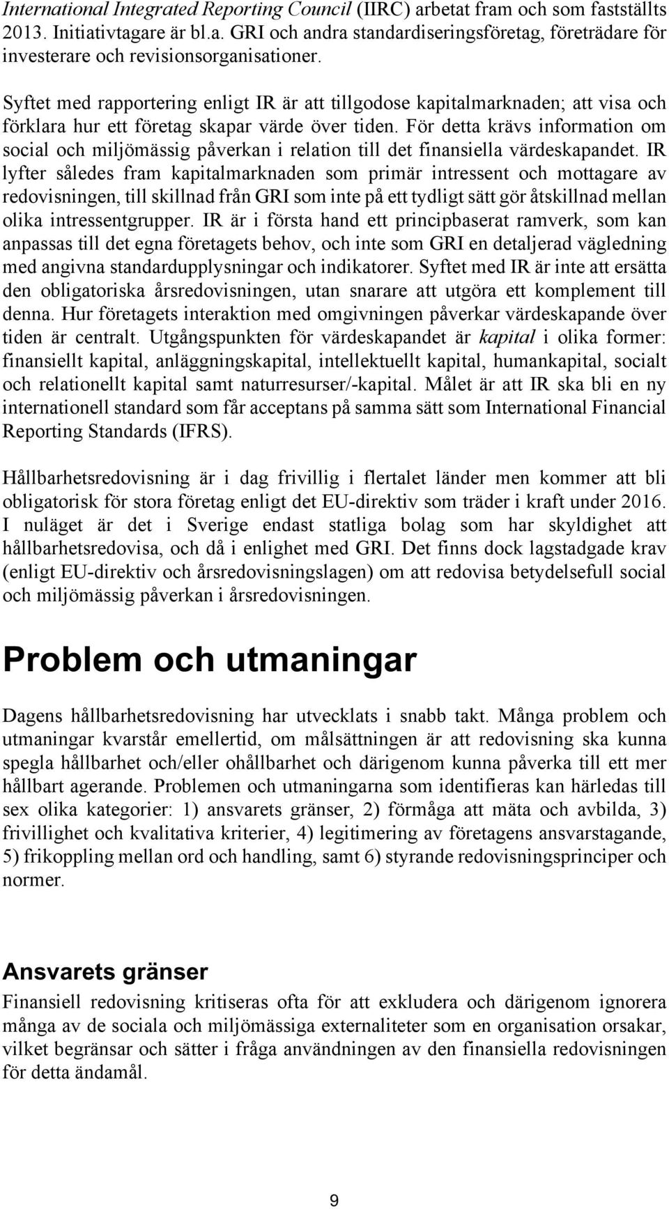 För detta krävs information om social och miljömässig påverkan i relation till det finansiella värdeskapandet.