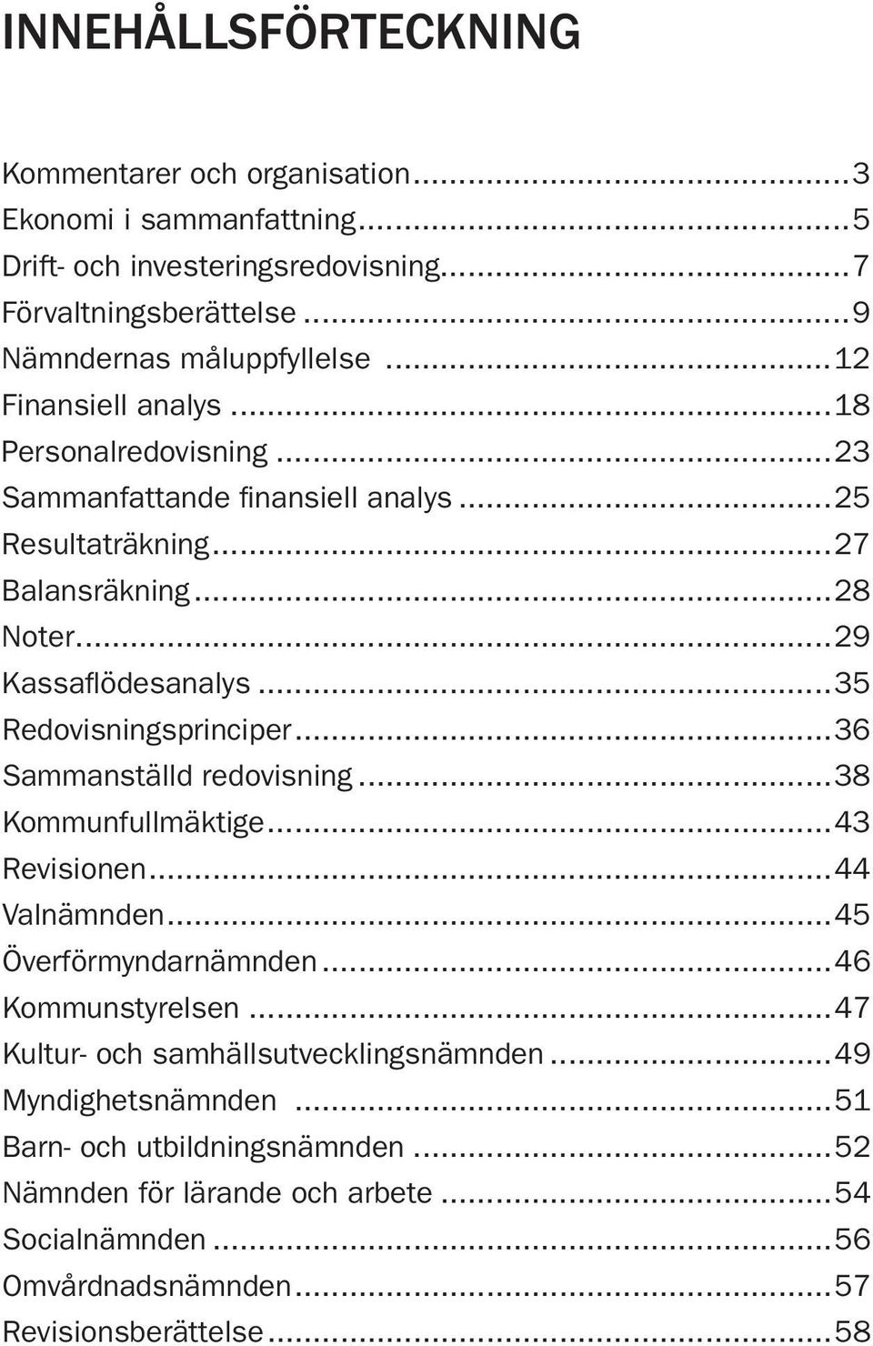 ..35 Redovisningsprinciper...36 Sammanställd redovisning...38 Kommunfullmäktige...43 Revisionen...44 Valnämnden...45 Överförmyndarnämnden...46 Kommunstyrelsen.