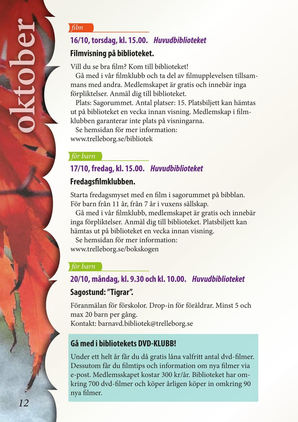 Platsbiljett kan hämtas ut på biblioteket en vecka innan visning. Medlemskap i filmklubben garanterar inte plats på visningarna. Se hemsidan för mer information: www.trelleborg.