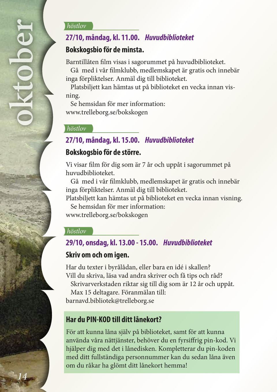 Se hemsidan för mer information: www.trelleborg.se/bokskogen höstlov 27/10, måndag, kl. 15.00. Huvudbiblioteket Bokskogsbio för de större.