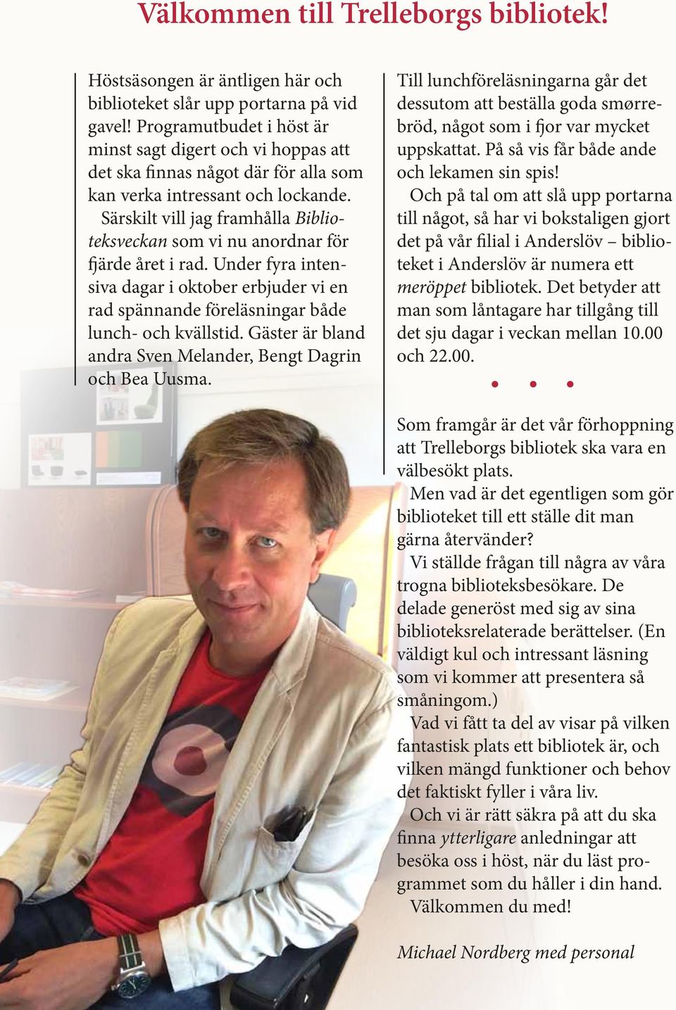 Särskilt vill jag framhålla Biblioteksveckan som vi nu anordnar för fjärde året i rad. Under fyra intensiva dagar i oktober erbjuder vi en rad spännande föreläsningar både lunch- och kvällstid.