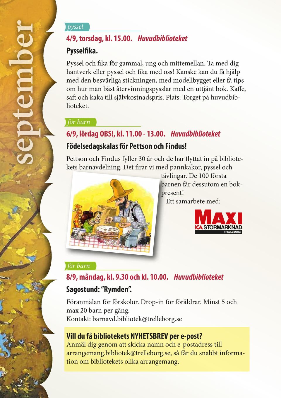 Plats: Torget på huvudbiblioteket. 6/9, lördag OBS!, kl. 11.00-13.00. Huvudbiblioteket Födelsedagskalas för Pettson och Findus!