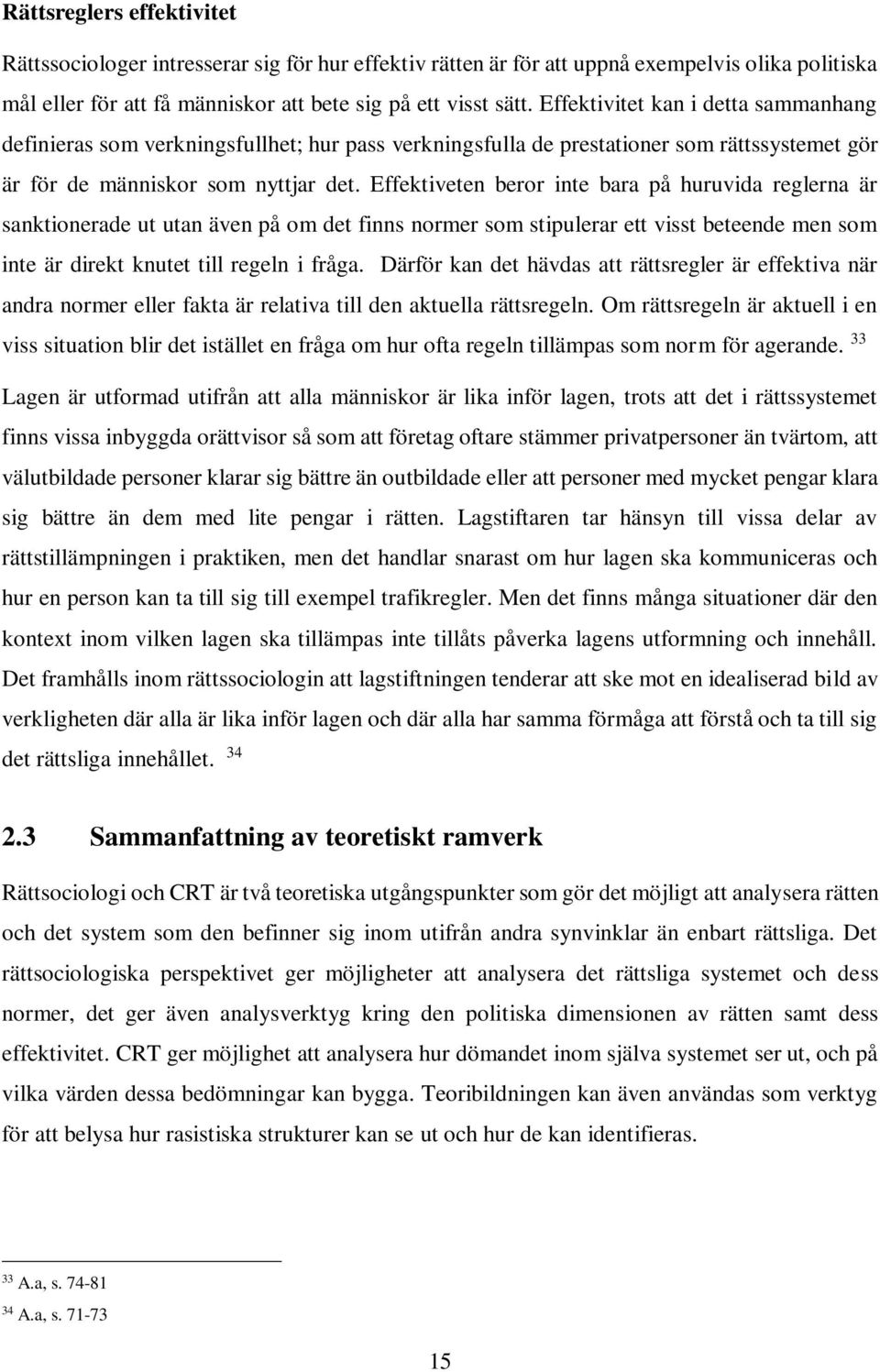 Effektiveten beror inte bara på huruvida reglerna är sanktionerade ut utan även på om det finns normer som stipulerar ett visst beteende men som inte är direkt knutet till regeln i fråga.