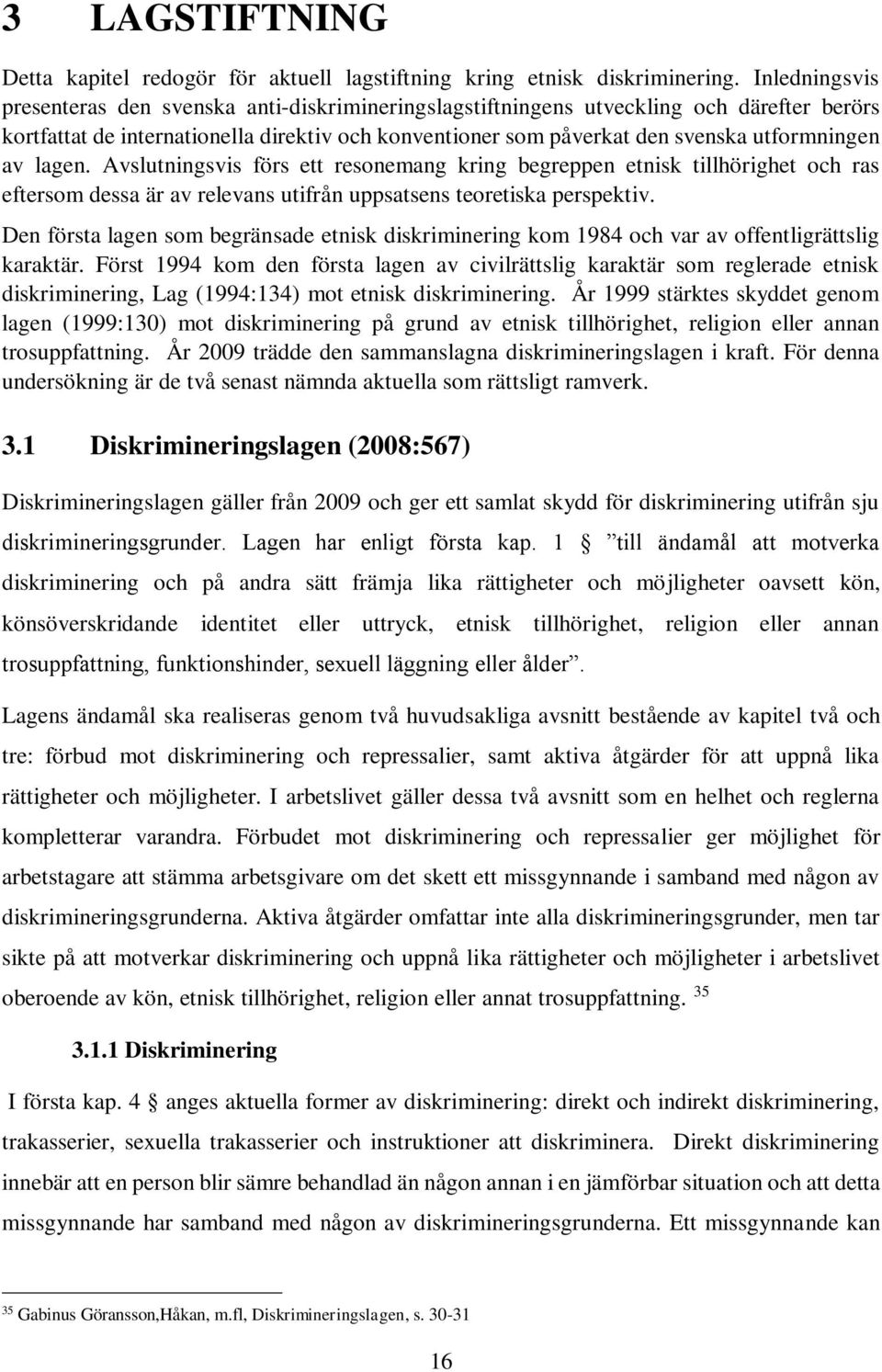 av lagen. Avslutningsvis förs ett resonemang kring begreppen etnisk tillhörighet och ras eftersom dessa är av relevans utifrån uppsatsens teoretiska perspektiv.