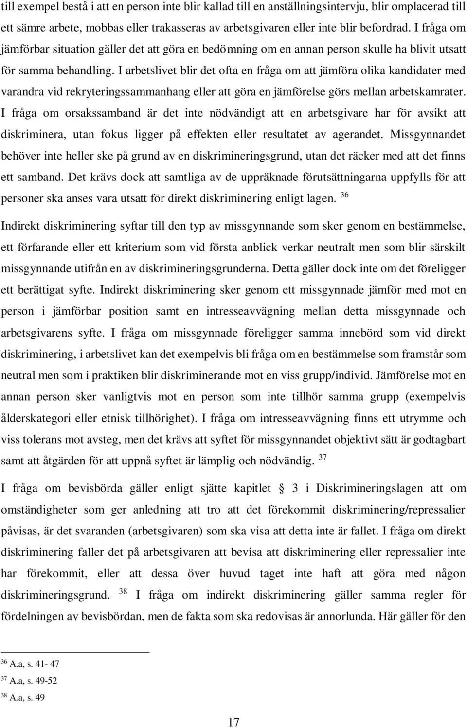 I arbetslivet blir det ofta en fråga om att jämföra olika kandidater med varandra vid rekryteringssammanhang eller att göra en jämförelse görs mellan arbetskamrater.