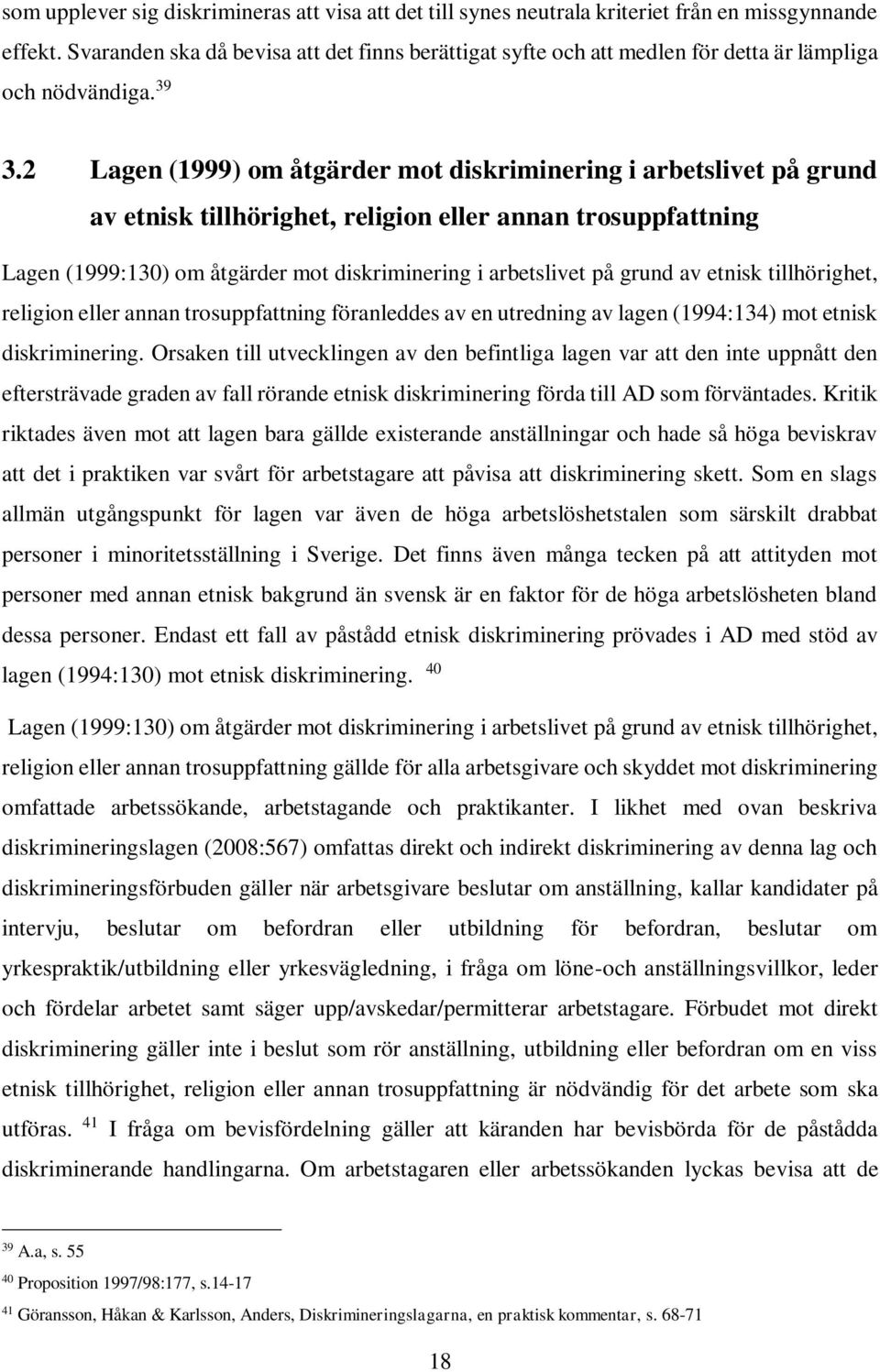 2 Lagen (1999) om åtgärder mot diskriminering i arbetslivet på grund av etnisk tillhörighet, religion eller annan trosuppfattning Lagen (1999:130) om åtgärder mot diskriminering i arbetslivet på