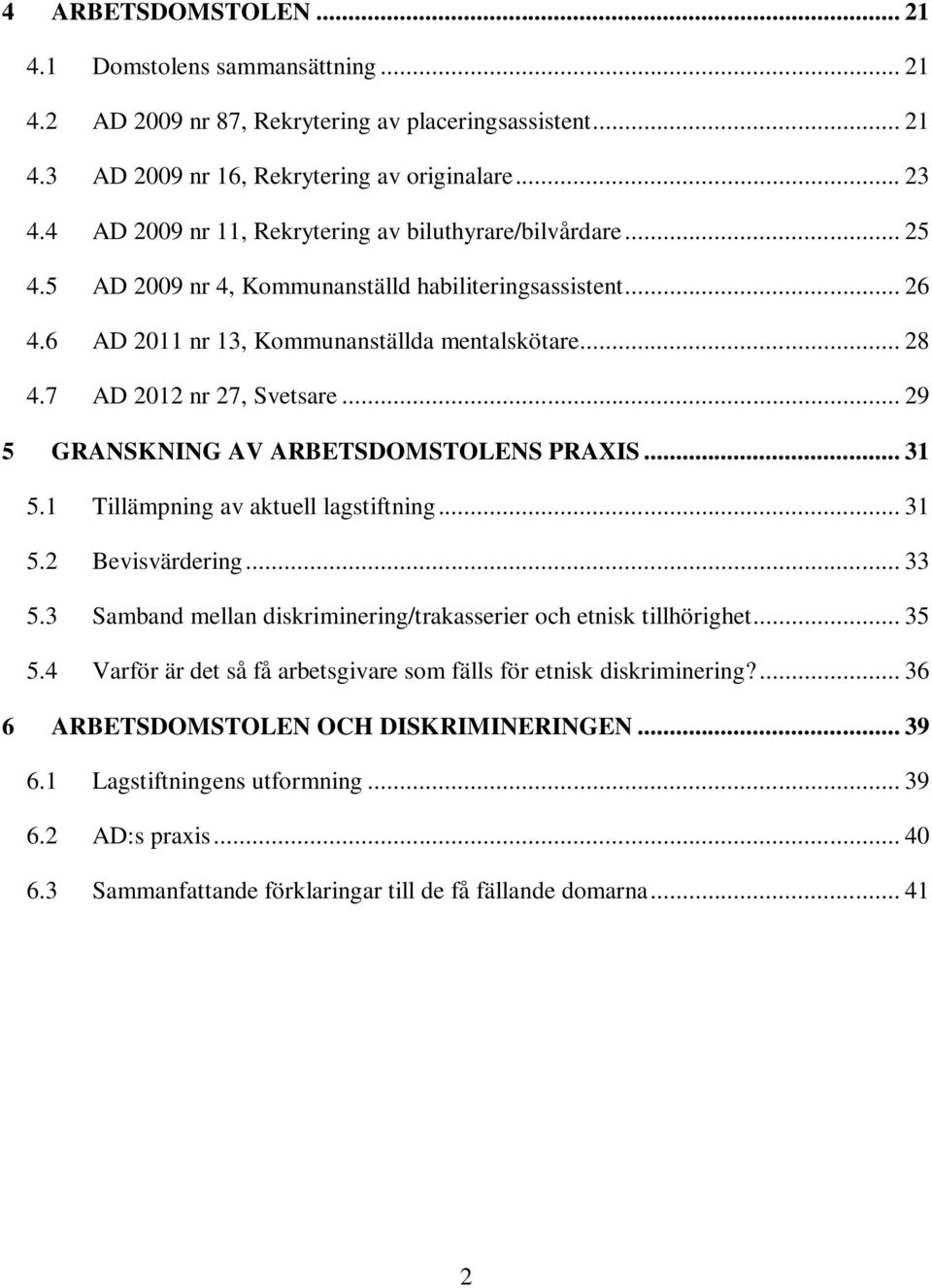 7 AD 2012 nr 27, Svetsare... 29 5 GRANSKNING AV ARBETSDOMSTOLENS PRAXIS... 31 5.1 Tillämpning av aktuell lagstiftning... 31 5.2 Bevisvärdering... 33 5.
