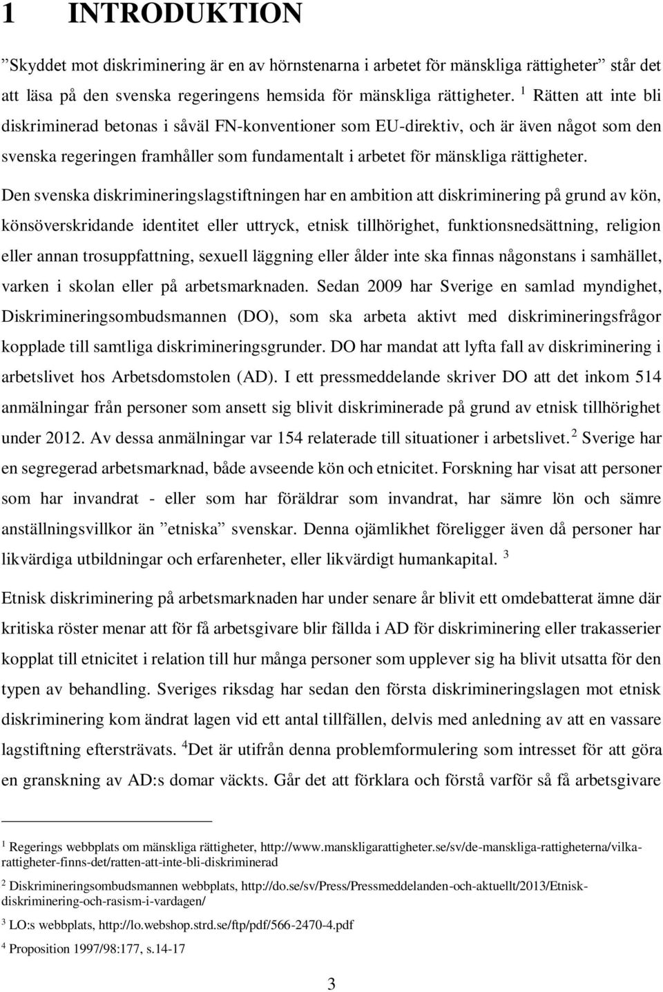 Den svenska diskrimineringslagstiftningen har en ambition att diskriminering på grund av kön, könsöverskridande identitet eller uttryck, etnisk tillhörighet, funktionsnedsättning, religion eller