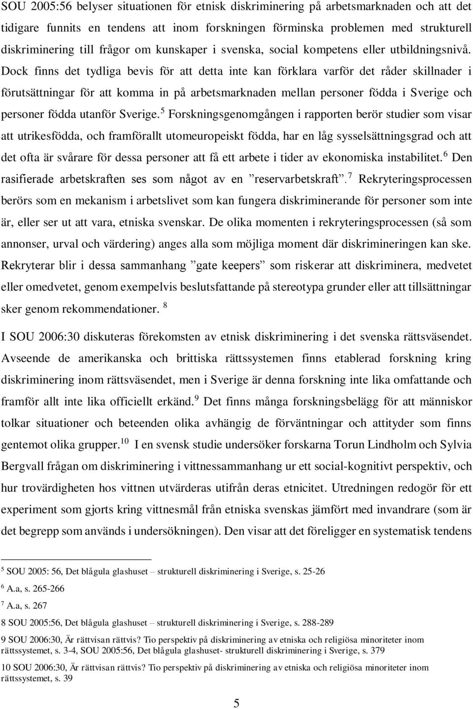 Dock finns det tydliga bevis för att detta inte kan förklara varför det råder skillnader i förutsättningar för att komma in på arbetsmarknaden mellan personer födda i Sverige och personer födda