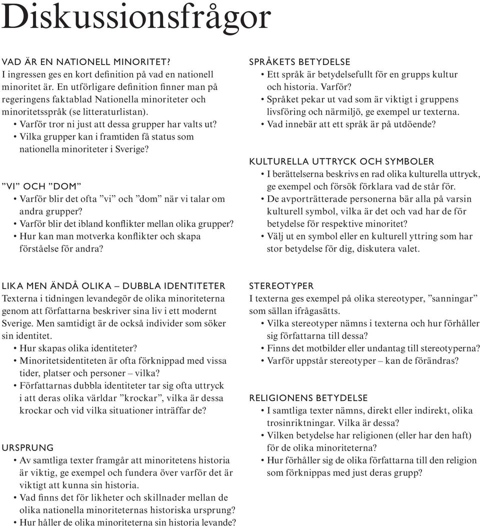 Vilka grupper kan i framtiden få status som nationella minoriteter i Sverige? VI OCH DOM Varför blir det ofta vi och dom när vi talar om andra grupper?