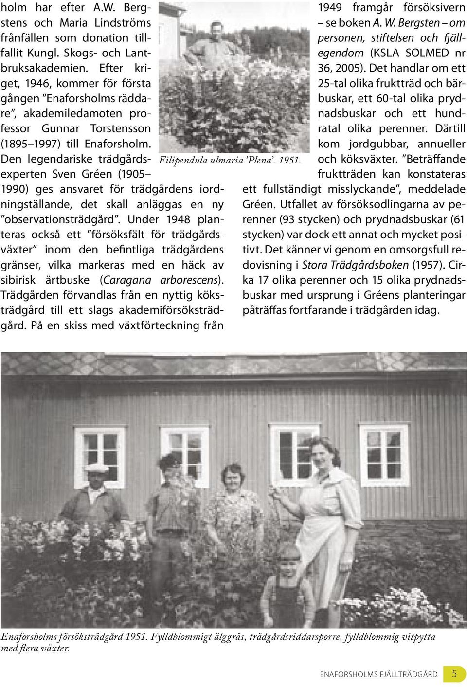 Den legendariske trädgårdsexperten Sven Gréen (1905 1990) ges ansvaret för trädgårdens iordningställande, det skall anläggas en ny observationsträdgård.