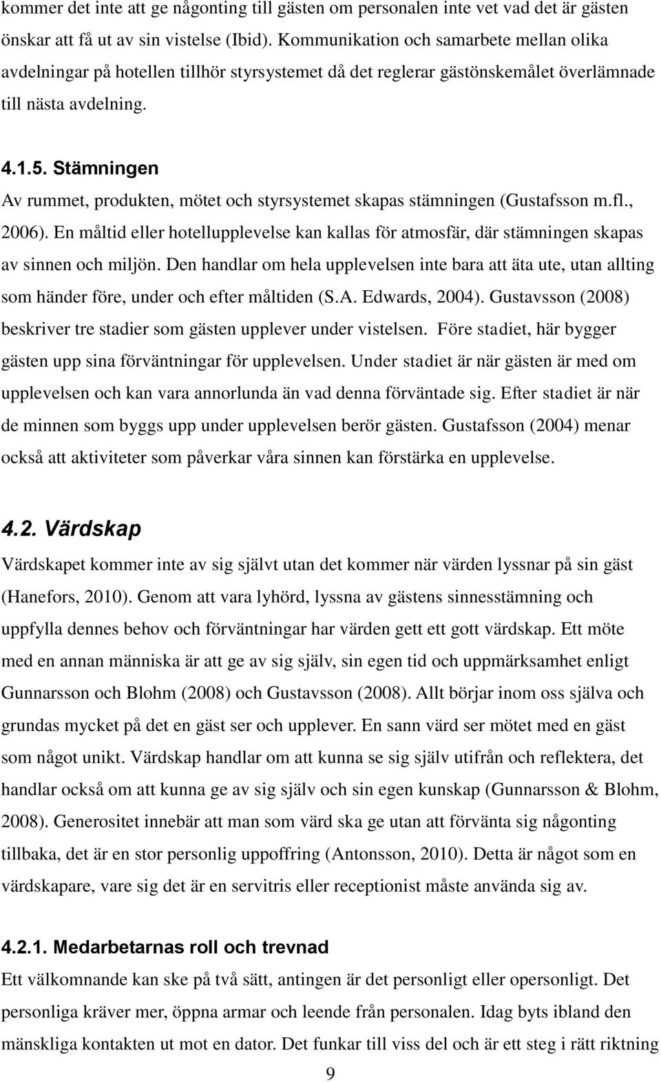 Stämningen Av rummet, produkten, mötet och styrsystemet skapas stämningen (Gustafsson m.fl., 2006).