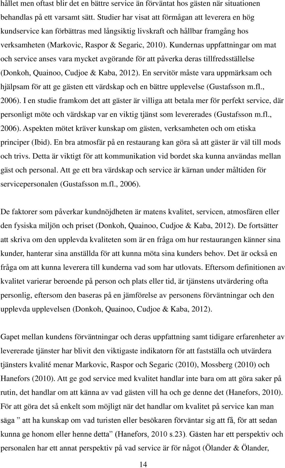 Kundernas uppfattningar om mat och service anses vara mycket avgörande för att påverka deras tillfredsställelse (Donkoh, Quainoo, Cudjoe & Kaba, 2012).