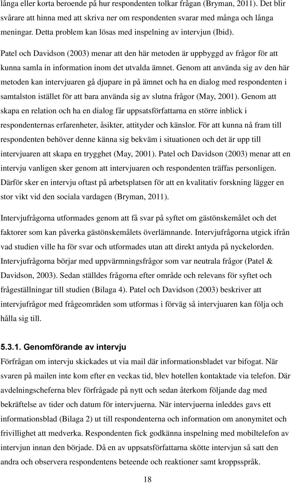 Genom att använda sig av den här metoden kan intervjuaren gå djupare in på ämnet och ha en dialog med respondenten i samtalston istället för att bara använda sig av slutna frågor (May, 2001).