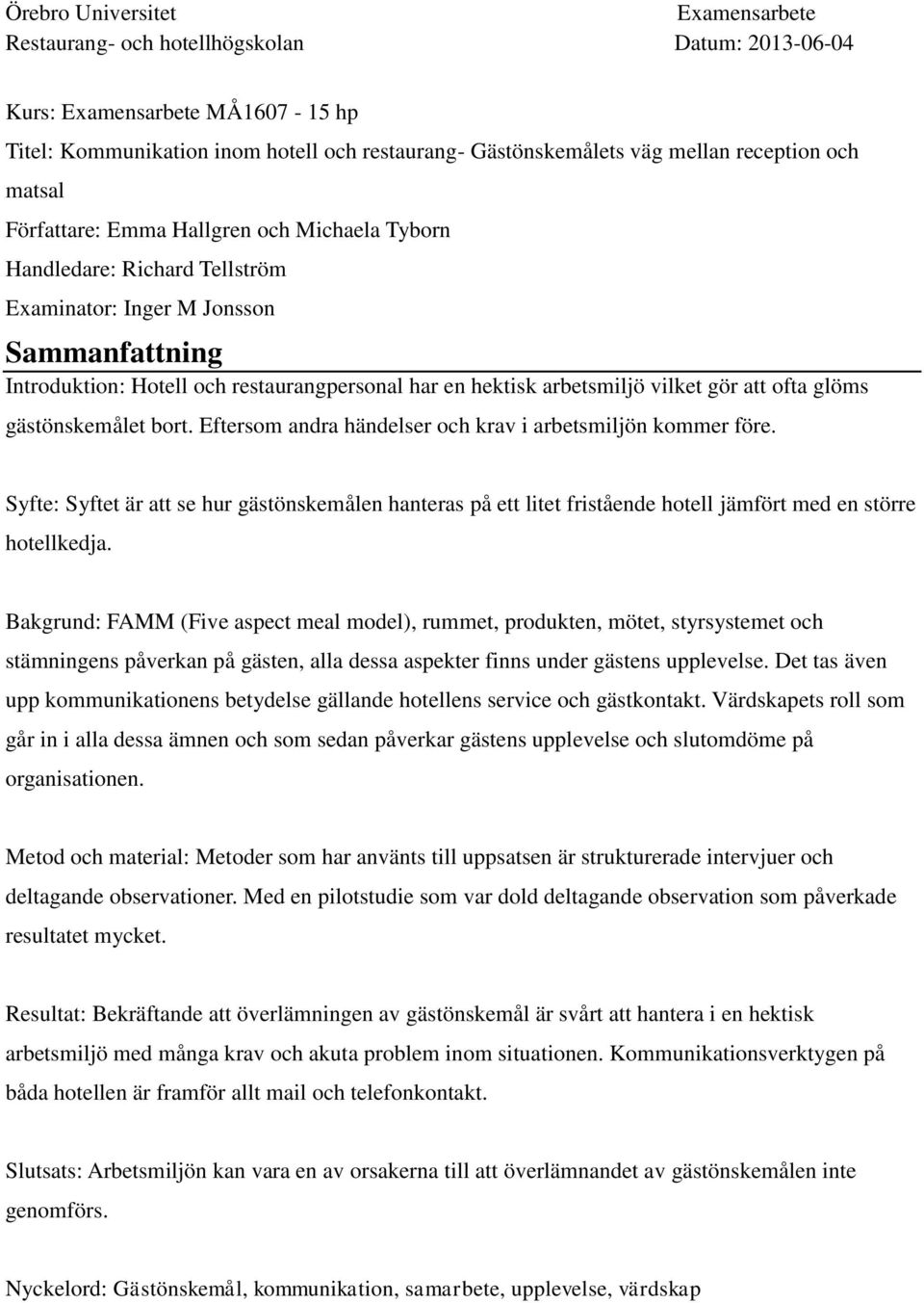 arbetsmiljö vilket gör att ofta glöms gästönskemålet bort. Eftersom andra händelser och krav i arbetsmiljön kommer före.