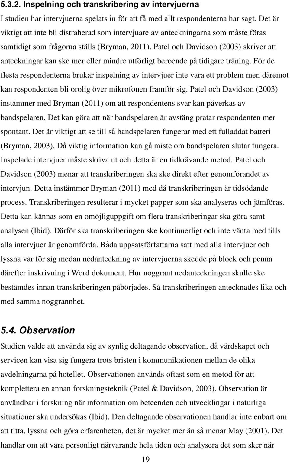 Patel och Davidson (2003) skriver att anteckningar kan ske mer eller mindre utförligt beroende på tidigare träning.