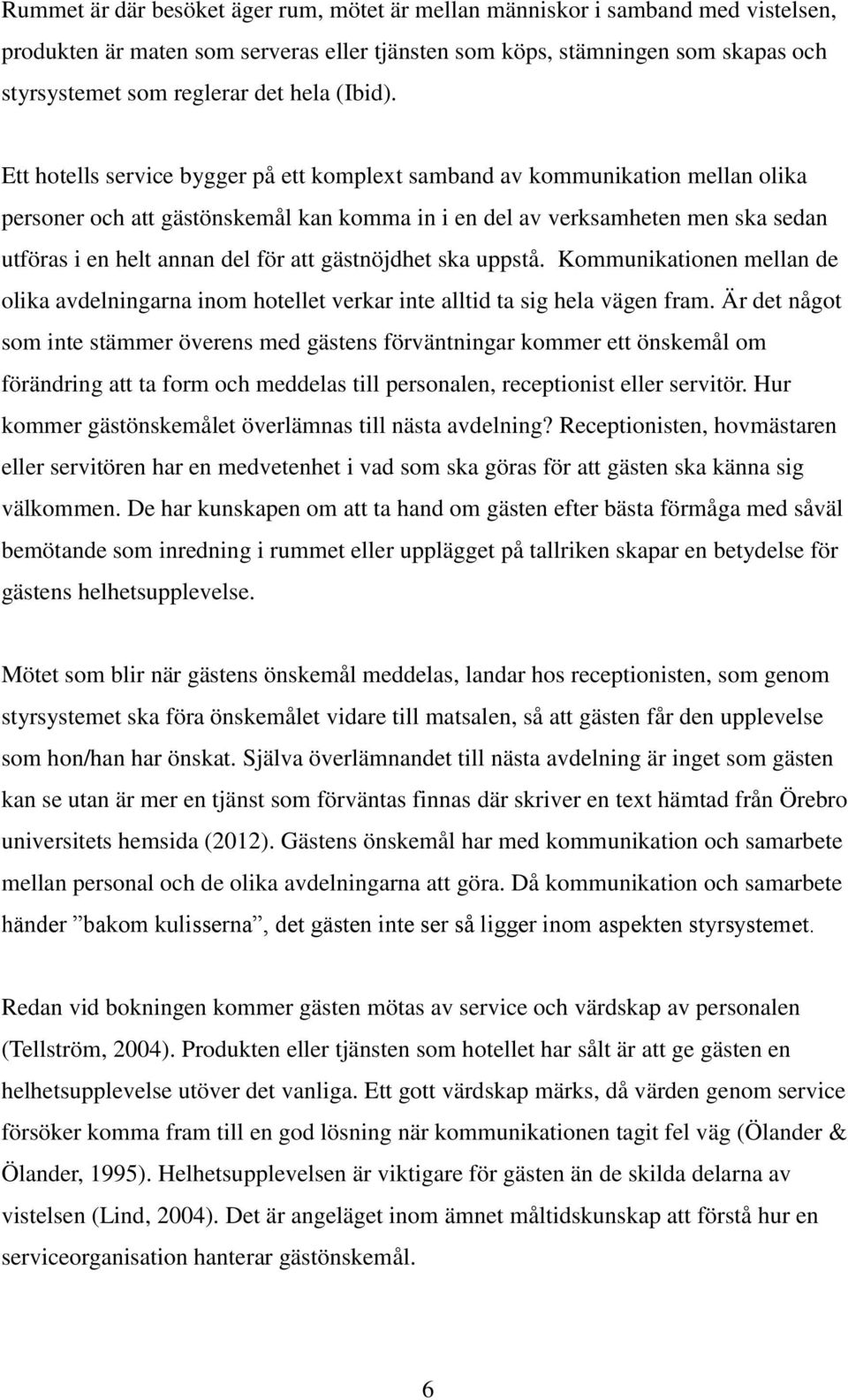 Ett hotells service bygger på ett komplext samband av kommunikation mellan olika personer och att gästönskemål kan komma in i en del av verksamheten men ska sedan utföras i en helt annan del för att