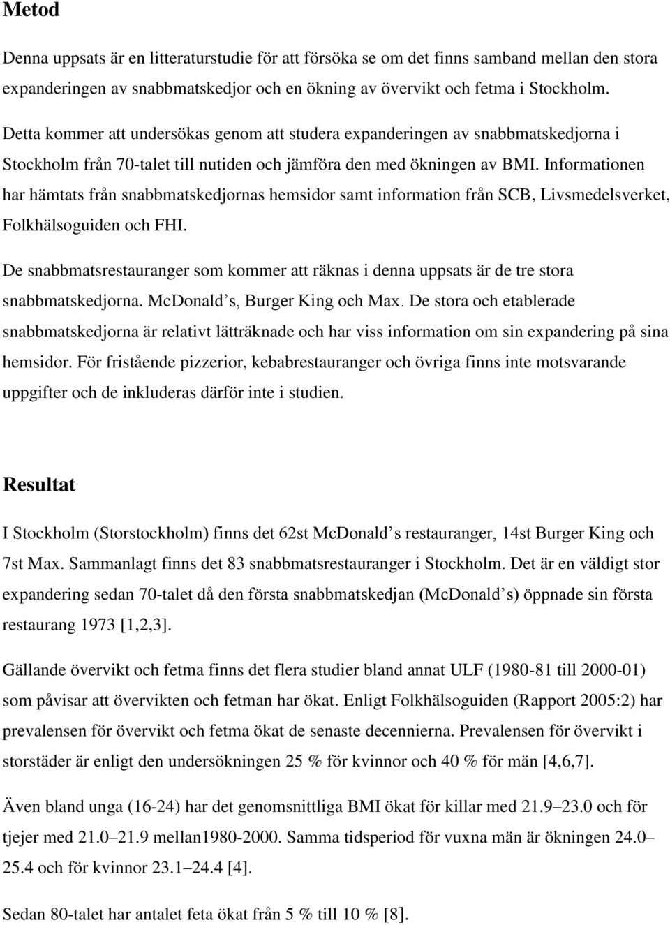 Informationen har hämtats från snabbmatskedjornas hemsidor samt information från SCB, Livsmedelsverket, Folkhälsoguiden och FHI.