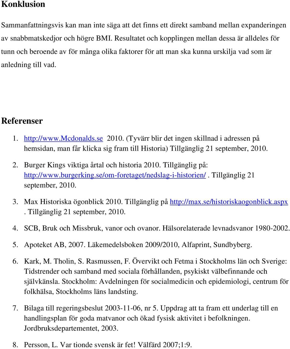 se 2010. (Tyvärr blir det ingen skillnad i adressen på hemsidan, man får klicka sig fram till Historia) Tillgänglig 21 september, 2010. 2. Burger Kings viktiga årtal och historia 2010.