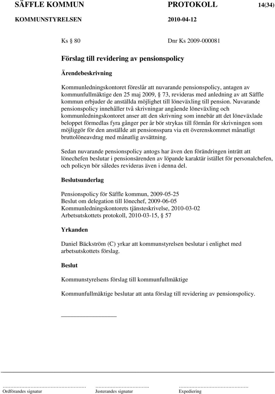 Nuvarande pensionspolicy innehåller två skrivningar angående löneväxling och kommunledningskontoret anser att den skrivning som innebär att det löneväxlade beloppet förmedlas fyra gånger per år bör