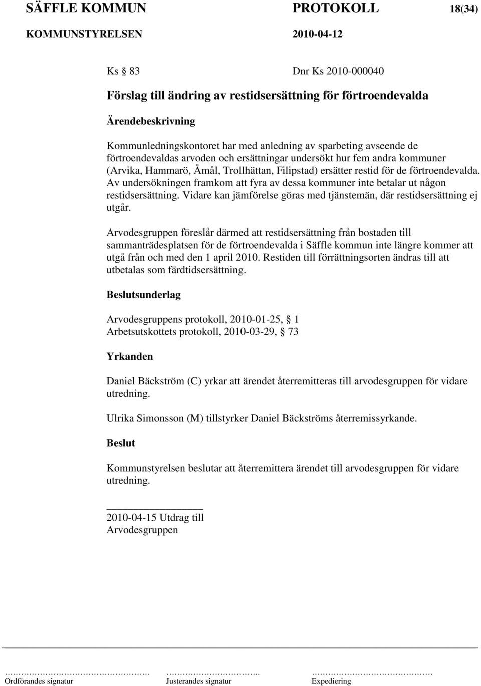 Av undersökningen framkom att fyra av dessa kommuner inte betalar ut någon restidsersättning. Vidare kan jämförelse göras med tjänstemän, där restidsersättning ej utgår.