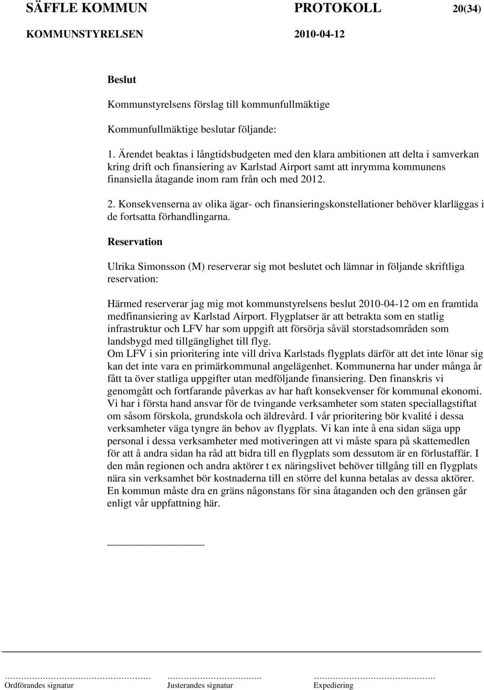 med 2012. 2. Konsekvenserna av olika ägar- och finansieringskonstellationer behöver klarläggas i de fortsatta förhandlingarna.