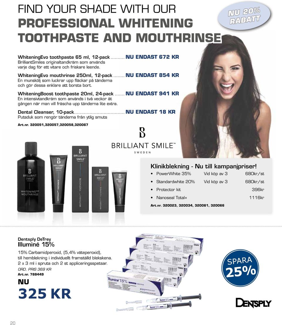 .. NU ENDAST 854 KR En munskölj som luckrar upp fläckar på tänderna och gör dessa enklare att borsta bort. WhiteningBoost toothpaste 20ml, 24-pack.