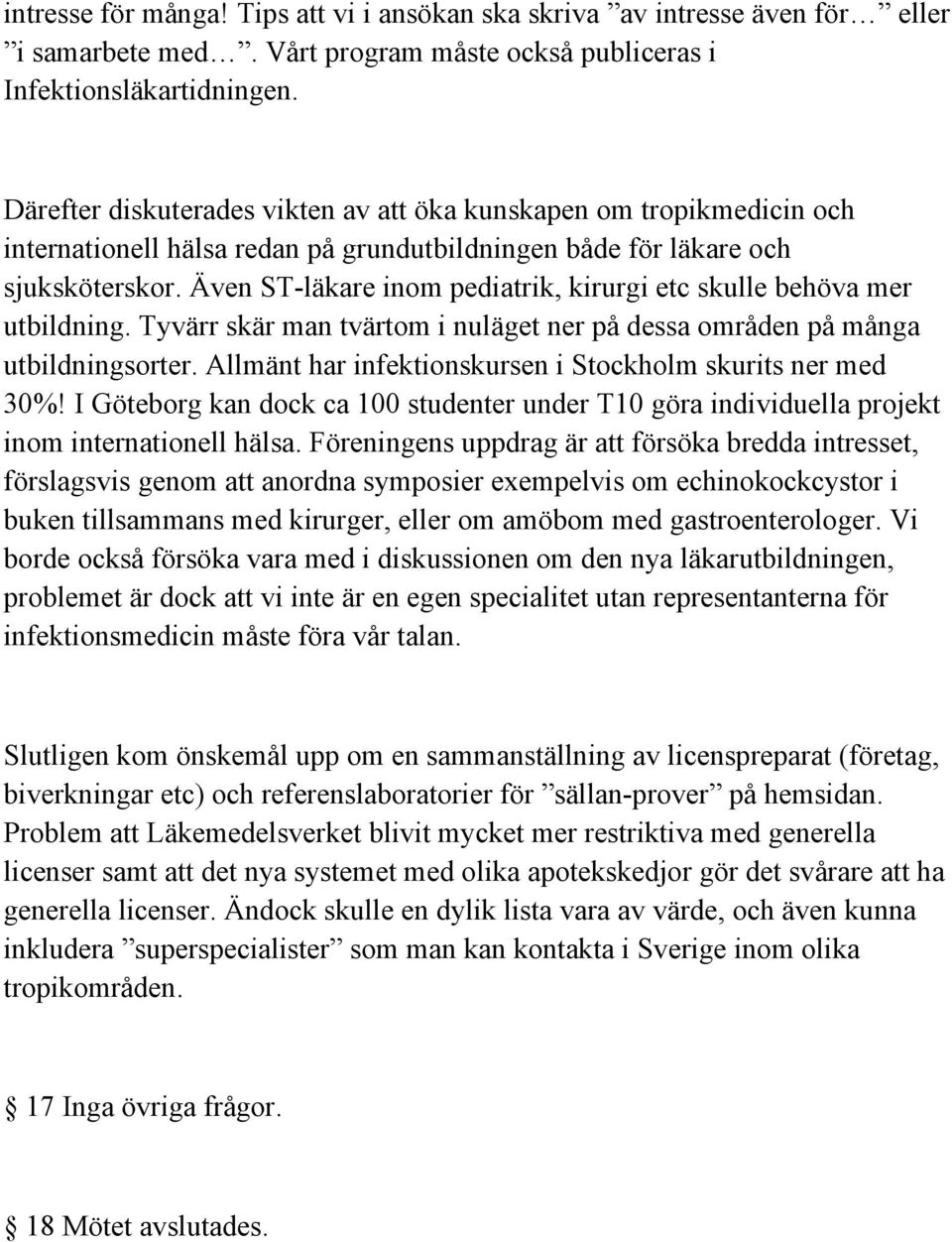 Även ST-läkare inom pediatrik, kirurgi etc skulle behöva mer utbildning. Tyvärr skär man tvärtom i nuläget ner på dessa områden på många utbildningsorter.