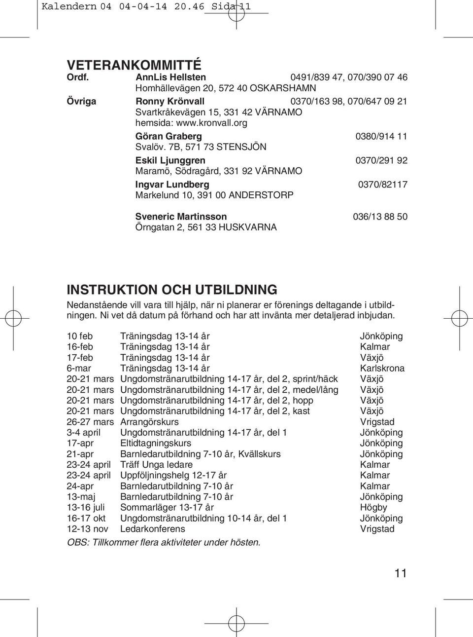 org Göran Graberg 0380/914 11 Svalöv.