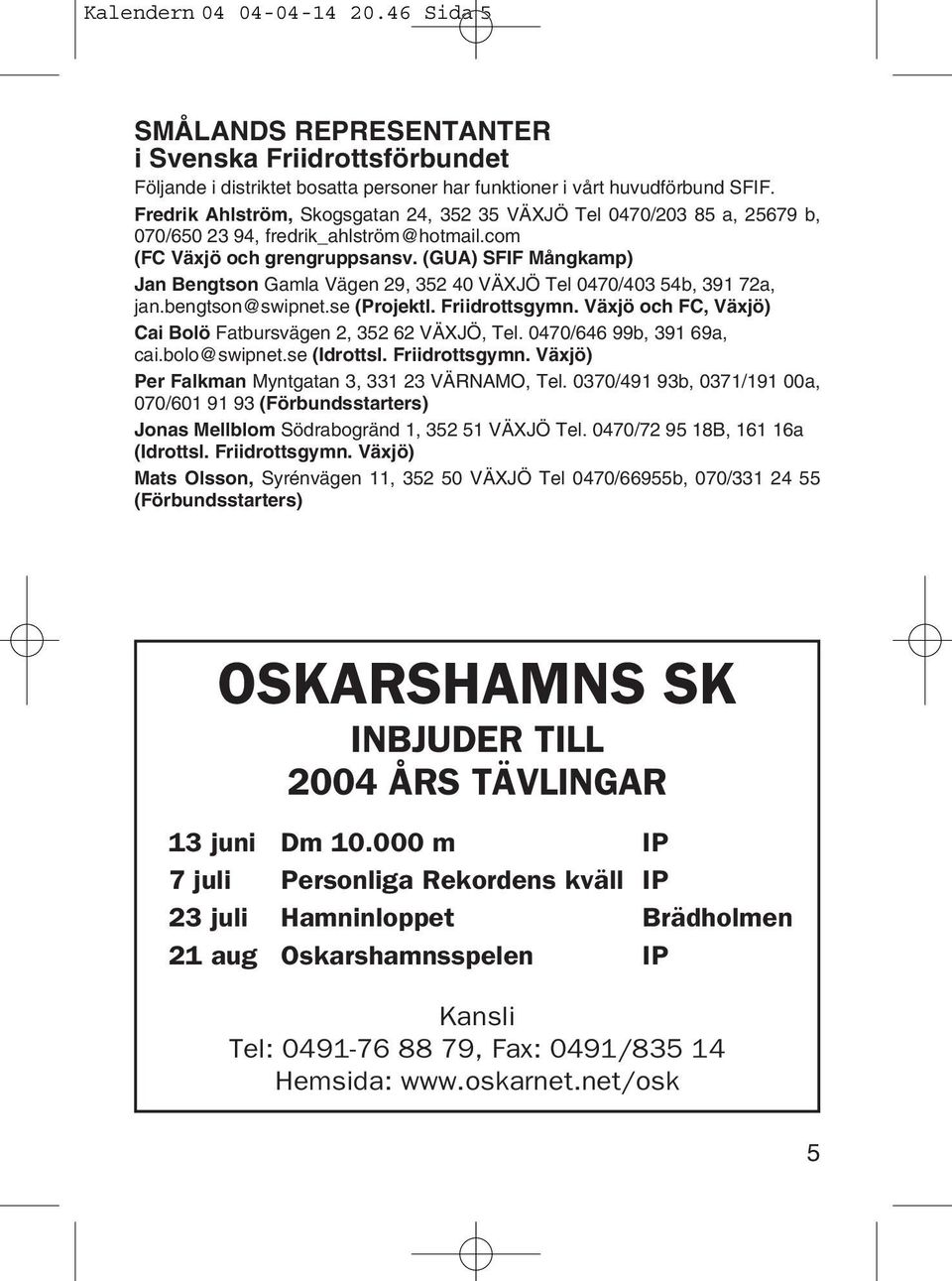 (GUA) SFIF Mångkamp) Jan Bengtson Gamla Vägen 29, 352 40 VÄXJÖ Tel 0470/403 54b, 391 72a, jan.bengtson@swipnet.se (Projektl. Friidrottsgymn.