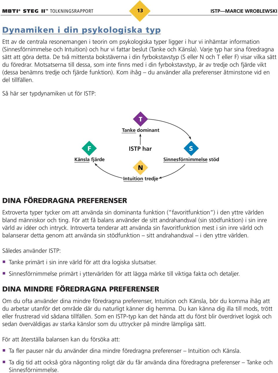 De två mittersta bokstäverna i din fyrbokstavstyp (S eller N och T eller F) visar vilka sätt du föredrar.