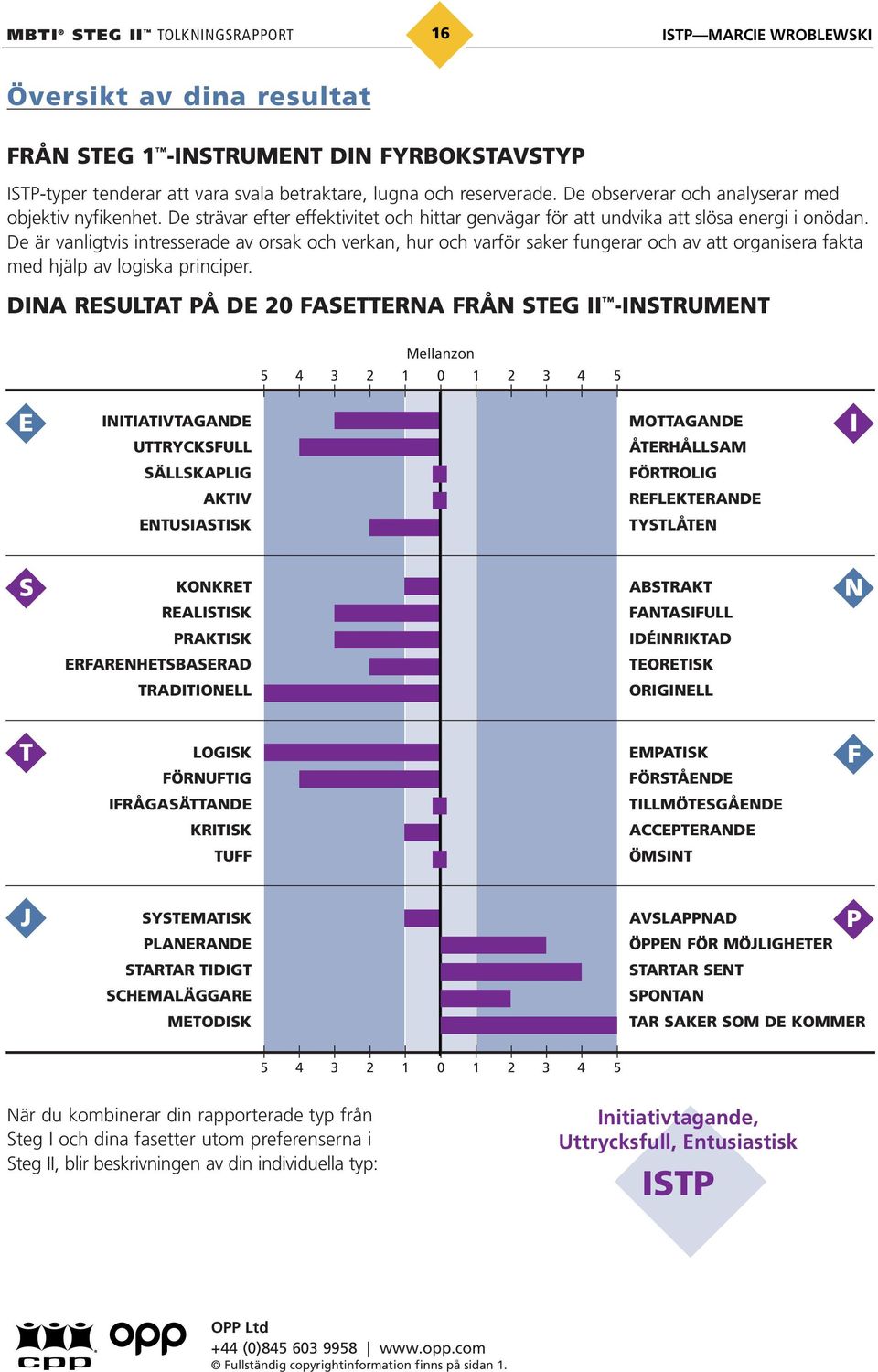 De är vanligtvis intresserade av orsak och verkan, hur och varför saker fungerar och av att organisera fakta med hjälp av logiska principer.