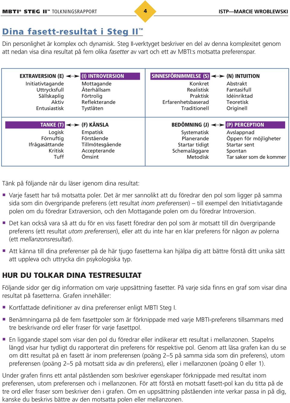 EXTRAVERSION (E) Initiativtagande Uttrycksfull Sällskaplig Aktiv Entusiastisk (I) INTROVERSION Mottagande Återhållsam Förtrolig Reflekterande Tystlåten SINNESFÖRNIMMELSE (S) Konkret Realistisk