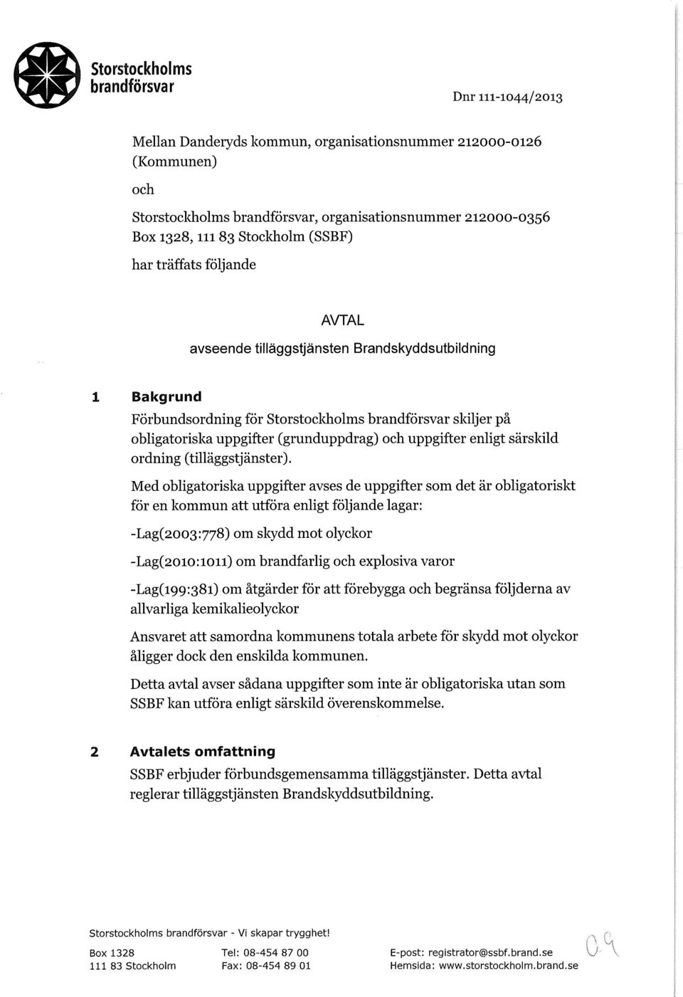 Med bligatriska uppgifter avses de uppgifter sm det är bligatriskt för en kmmun att utföra enligt följande lagar: -Lag(2003:778) m skydd mt lyckr -Lag(20i:iil) m brandfarlig ch explsiva varr