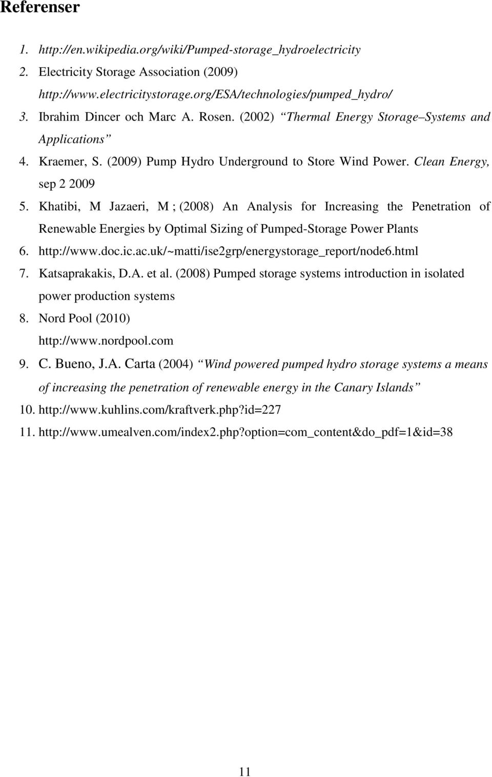 Khatibi, M Jazaeri, M ; (2008) An Analysis for Increasing the Penetration of Renewable Energies by Optimal Sizing of Pumped-Storage Power Plants 6. http://www.doc.ic.ac.