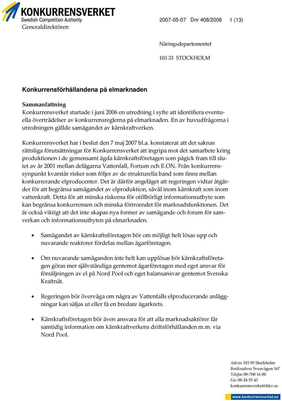 a. konstaterat att det saknas rättsliga förutsättningar för Konkurrensverket att ingripa mot det samarbete kring produktionen i de gemensamt ägda kärnkraftsföretagen som pågick fram till slutet av år