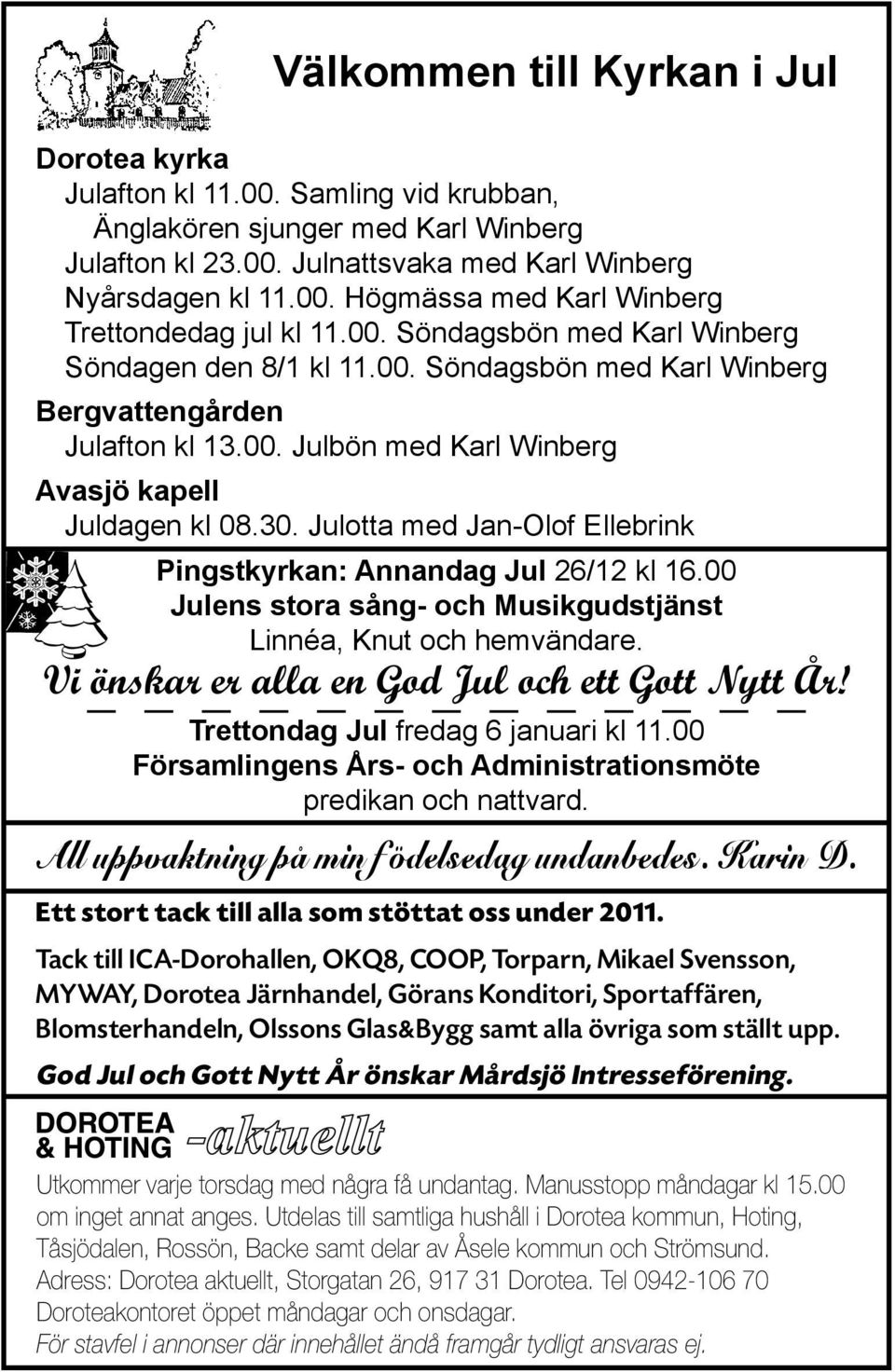 Julotta med Jan-Olof Ellebrink Pingstkyrkan: Annandag Jul 26/12 kl 16.00 Julens stora sång- och Musikgudstjänst Linnéa, Knut och hemvändare. Vi önskar er alla en God Jul och ett Gott Nytt År!