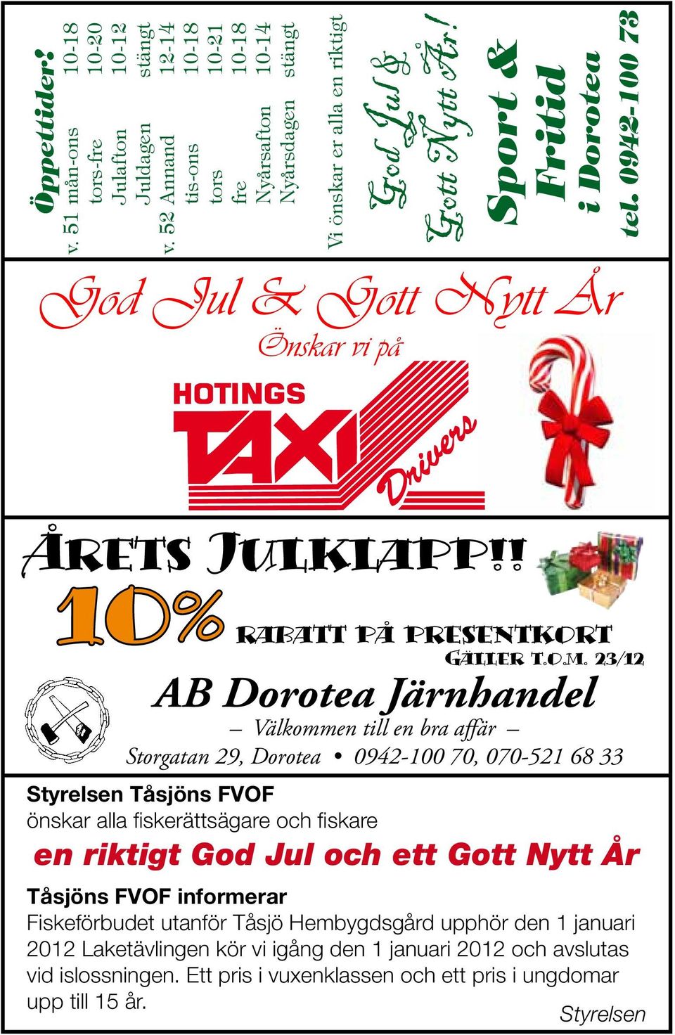 Sport & Fritid i Dorotea God Jul & Gott Nytt År Önskar vi på tel. 0942-100 73 Årets Julklapp!! 10% rabatt på presentkort Gäller t.o.m.