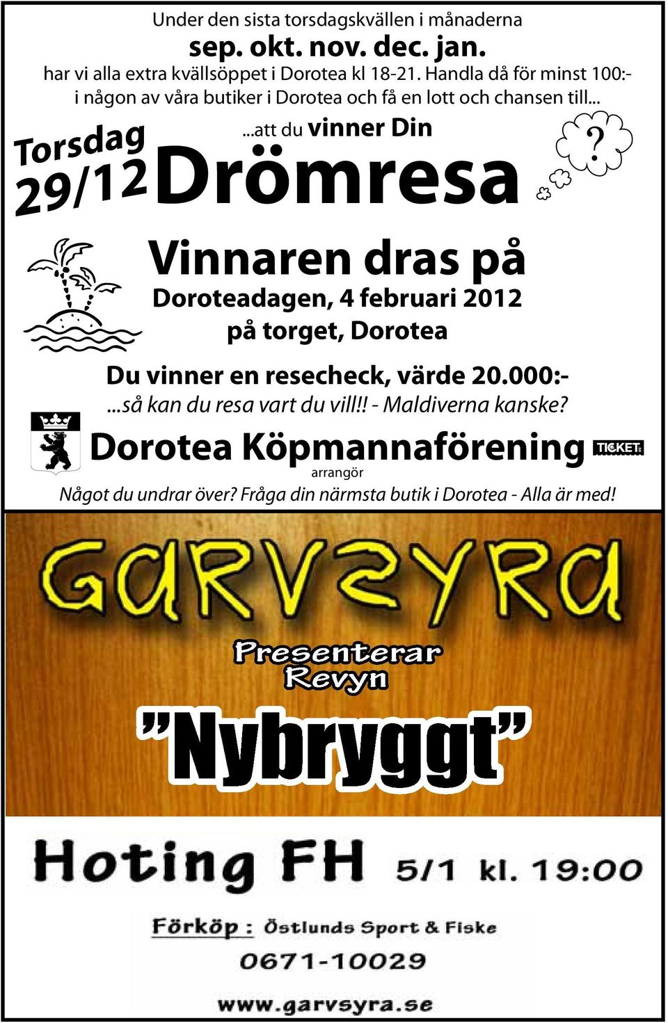 .....att du vinner Din Torsdag 29/12 Drömresa Vinnaren dras på Doroteadagen, 4 februari 2012 på torget, Dorotea Du vinner en resecheck, värde 20.000:-.