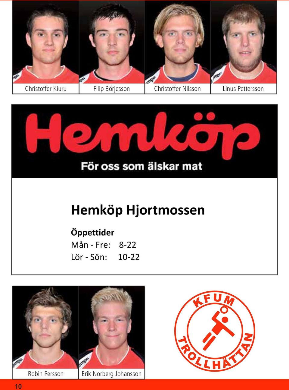 Hjortmossen Öppettider Mån Fre: 8 22 Lör Sön: 10 22 #8 Adam Johansson #9 Filip Börjesson #11