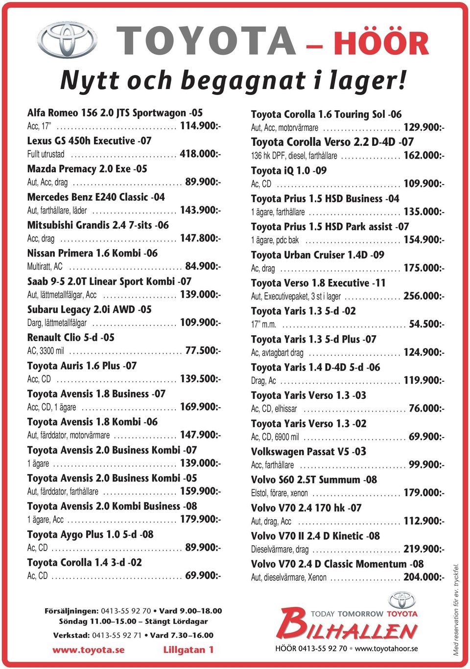 0T Linear Sport Kombi -07 Aut,lättmetallfälgar,Acc... 139.000:- Subaru Legacy 2.0i AWD -05 Darg,lättmetallfälgar... 109.900:- Renault Clio 5-d -05 AC,3300mil... 77.500:- Toyota Auris 1.