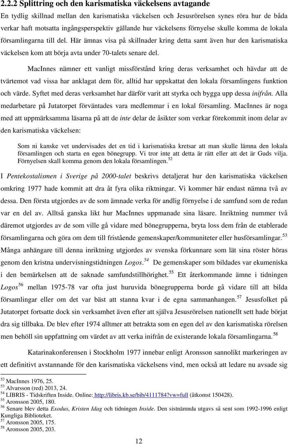 Här ämnas visa på skillnader kring detta samt även hur den karismatiska väckelsen kom att börja avta under 70-talets senare del.