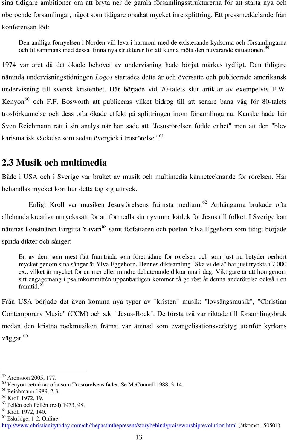 kunna möta den nuvarande situationen. 59 1974 var året då det ökade behovet av undervisning hade börjat märkas tydligt.