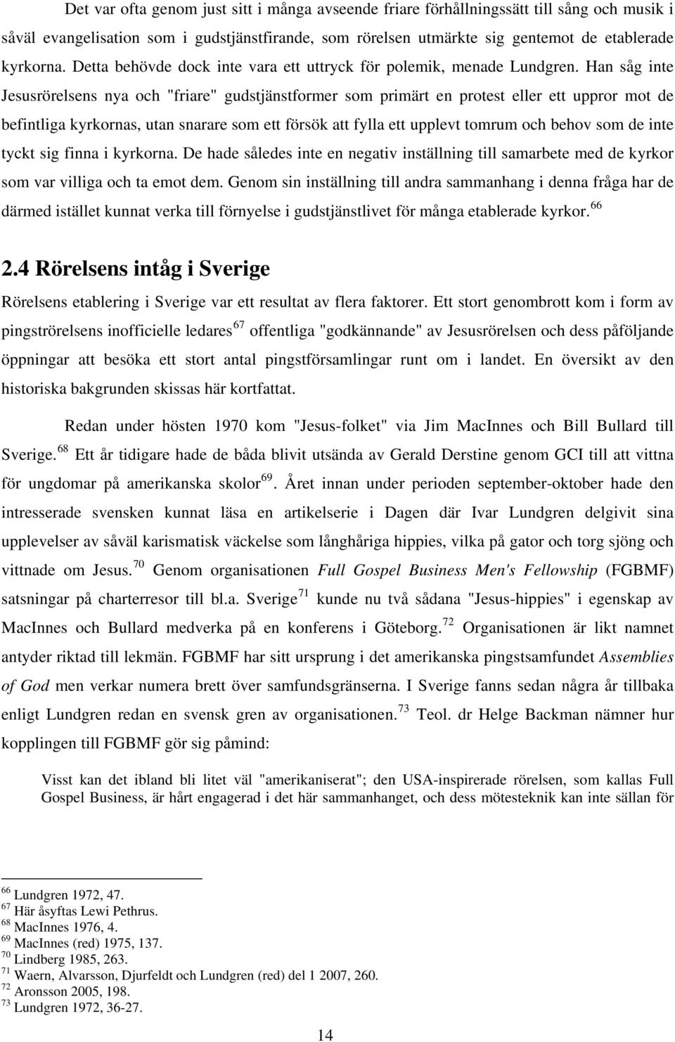 Han såg inte Jesusrörelsens nya och "friare" gudstjänstformer som primärt en protest eller ett uppror mot de befintliga kyrkornas, utan snarare som ett försök att fylla ett upplevt tomrum och behov