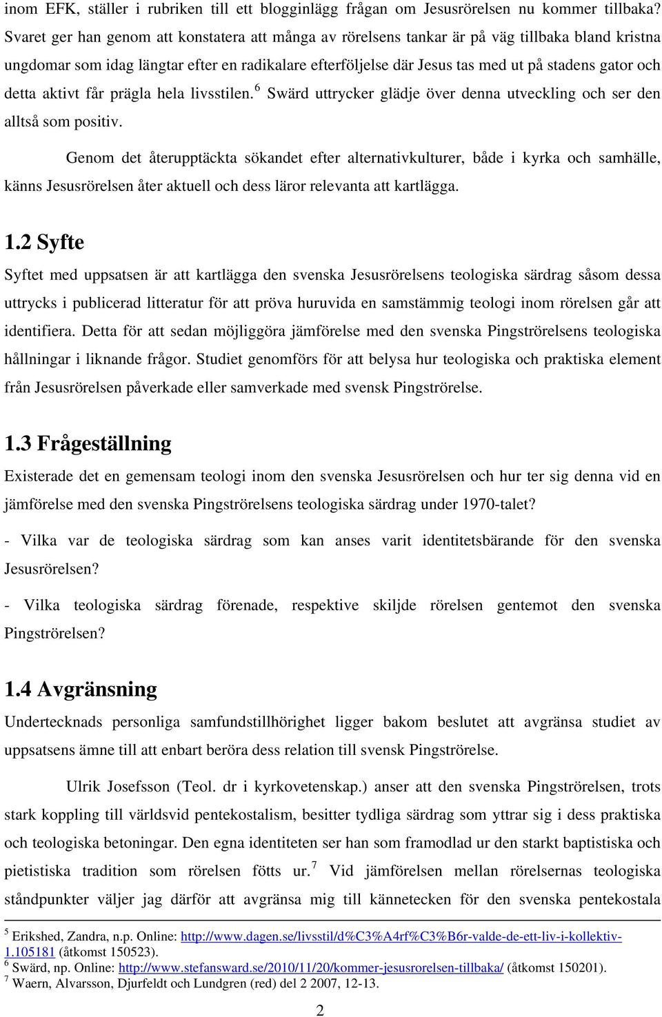 och detta aktivt får prägla hela livsstilen. 6 Swärd uttrycker glädje över denna utveckling och ser den alltså som positiv.