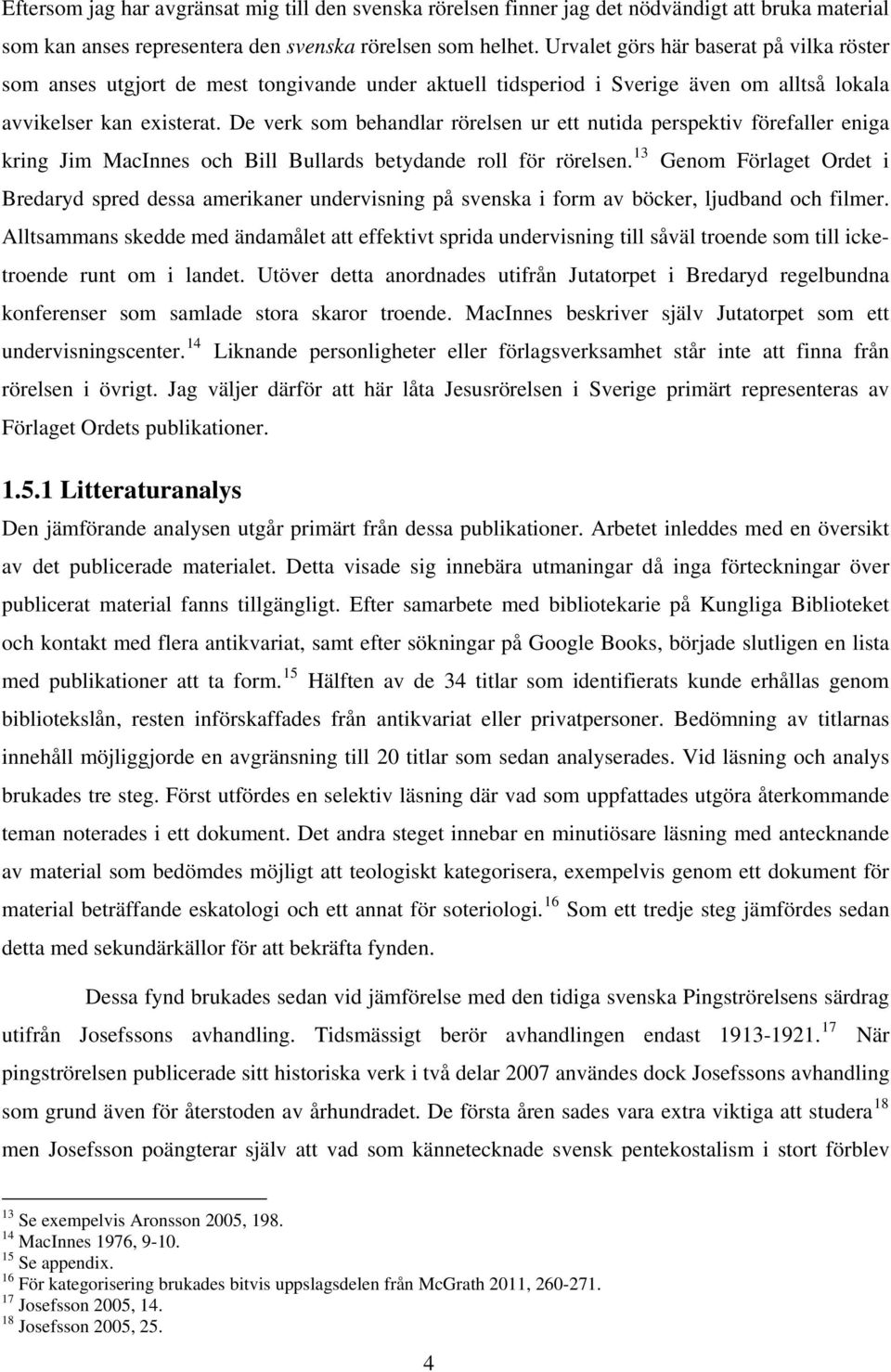 De verk som behandlar rörelsen ur ett nutida perspektiv förefaller eniga kring Jim MacInnes och Bill Bullards betydande roll för rörelsen.