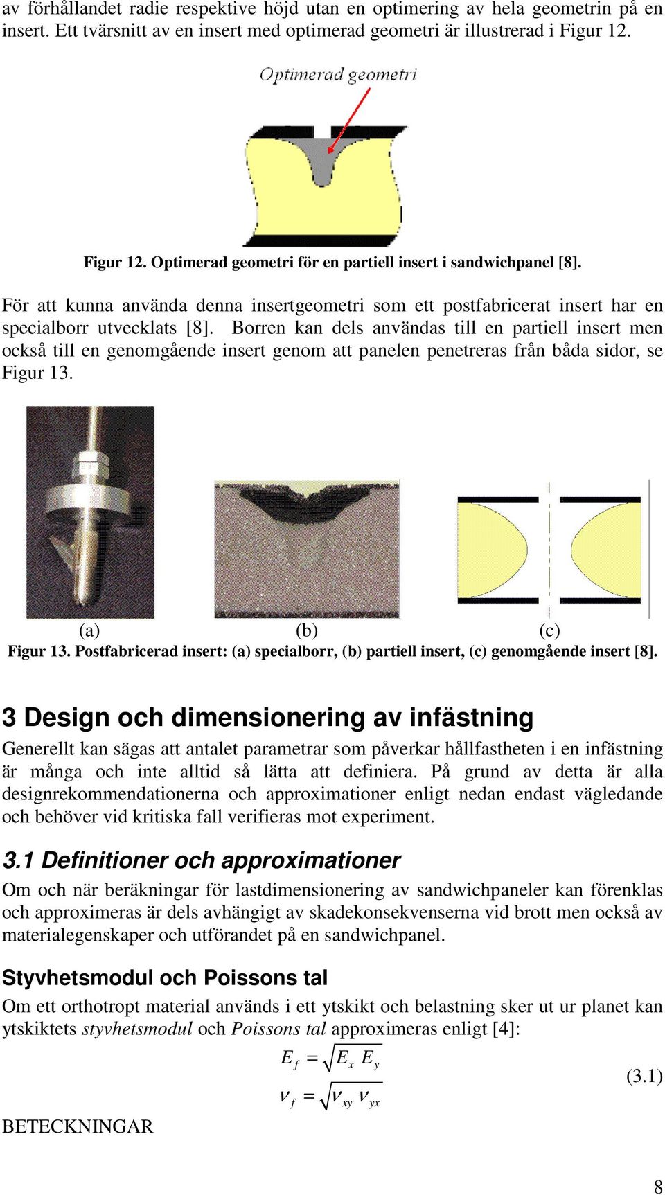 Borren kan dels användas till en artiell insert men också till en genomgående insert genom att anelen enetreras rån båda sidor, se Figur 13. (a) (b) (c) Figur 13.