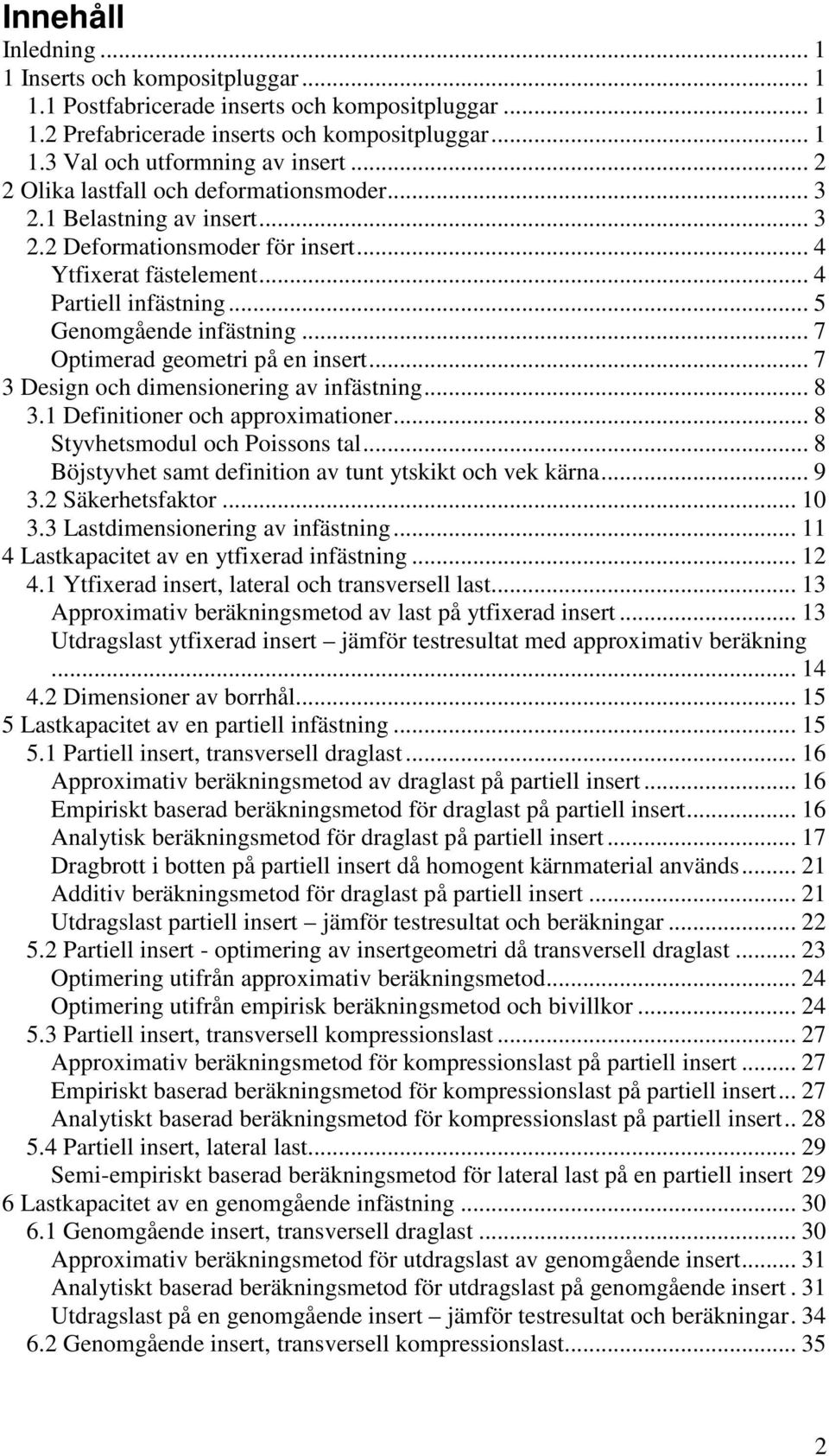 .. 7 Otimerad geometri å en insert... 7 3 Design och dimensionering av inästning... 8 3.1 Deinitioner och aroximationer... 8 Styvhetsmodul och Poissons tal.