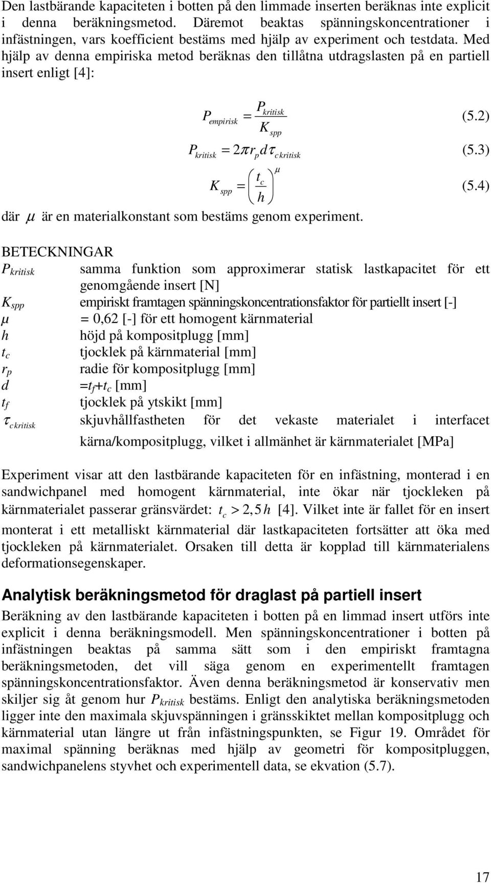 Med hjäl av denna emiriska metod beräknas den tillåtna utdragslasten å en artiell insert enligt [4]: P P P kritisk emirisk = (5.) Ks = π r dτ (5.