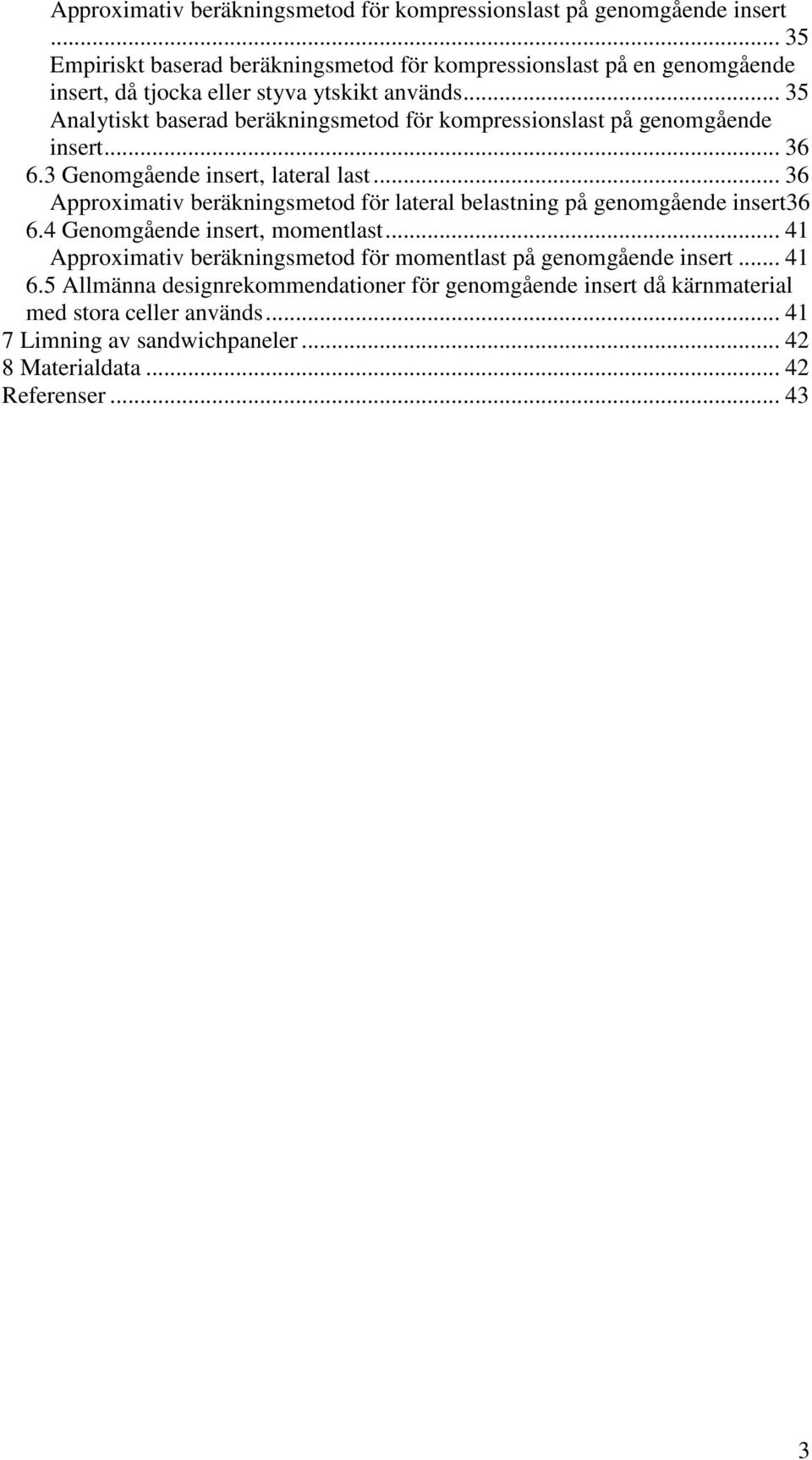 .. 35 Analytiskt baserad beräkningsmetod ör komressionslast å genomgående insert... 36 6.3 Genomgående insert, lateral last.